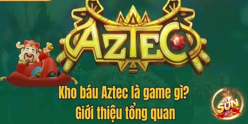 Đôi nét về Kho báu Aztec Sunwin